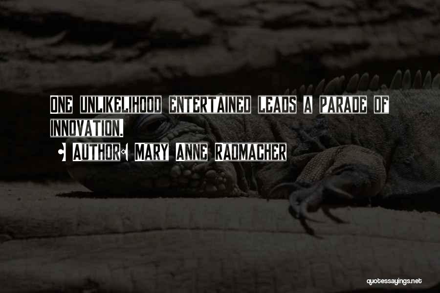 Mary Anne Radmacher Quotes: One Unlikelihood Entertained Leads A Parade Of Innovation.