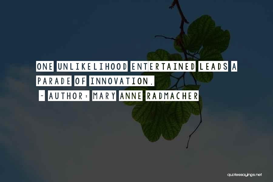 Mary Anne Radmacher Quotes: One Unlikelihood Entertained Leads A Parade Of Innovation.