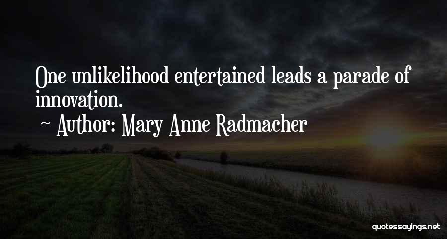 Mary Anne Radmacher Quotes: One Unlikelihood Entertained Leads A Parade Of Innovation.