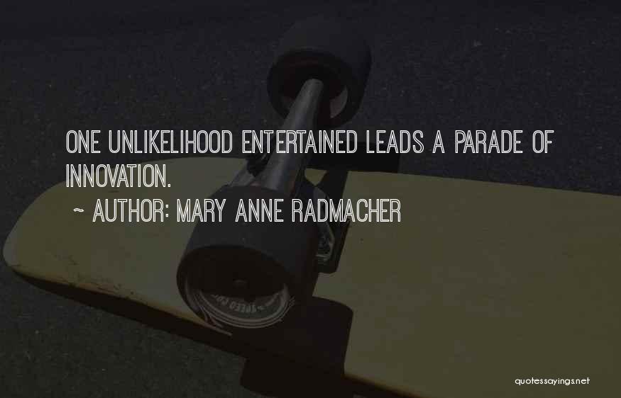 Mary Anne Radmacher Quotes: One Unlikelihood Entertained Leads A Parade Of Innovation.