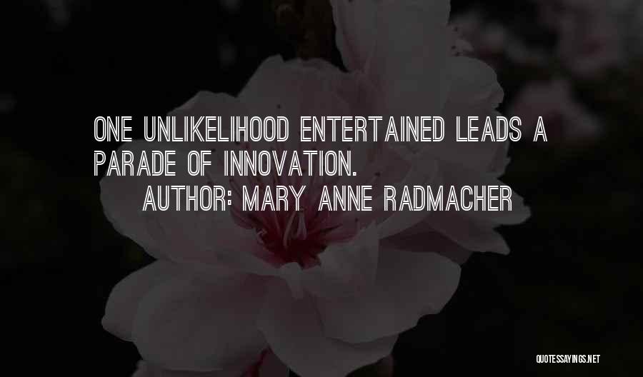 Mary Anne Radmacher Quotes: One Unlikelihood Entertained Leads A Parade Of Innovation.