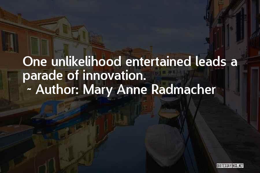 Mary Anne Radmacher Quotes: One Unlikelihood Entertained Leads A Parade Of Innovation.