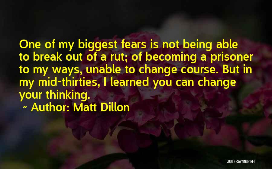 Matt Dillon Quotes: One Of My Biggest Fears Is Not Being Able To Break Out Of A Rut; Of Becoming A Prisoner To