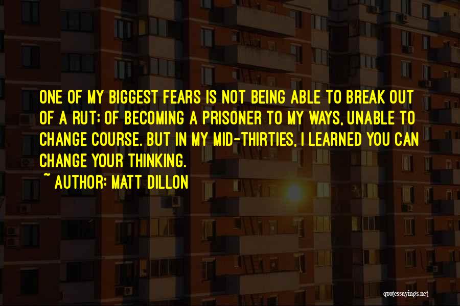 Matt Dillon Quotes: One Of My Biggest Fears Is Not Being Able To Break Out Of A Rut; Of Becoming A Prisoner To