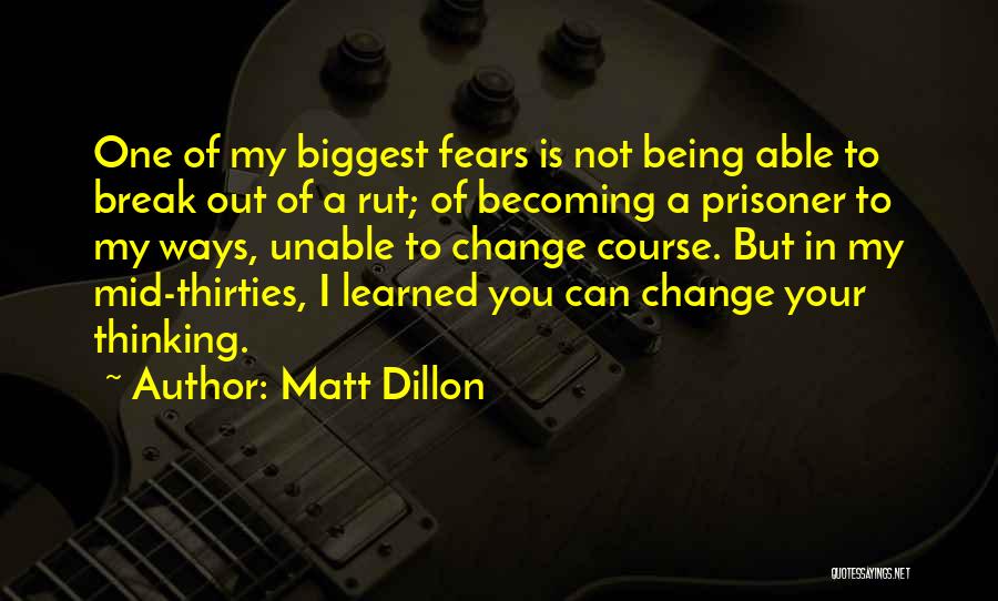 Matt Dillon Quotes: One Of My Biggest Fears Is Not Being Able To Break Out Of A Rut; Of Becoming A Prisoner To