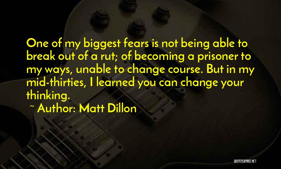 Matt Dillon Quotes: One Of My Biggest Fears Is Not Being Able To Break Out Of A Rut; Of Becoming A Prisoner To