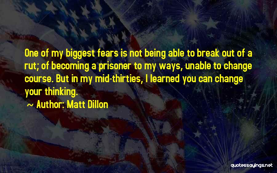 Matt Dillon Quotes: One Of My Biggest Fears Is Not Being Able To Break Out Of A Rut; Of Becoming A Prisoner To