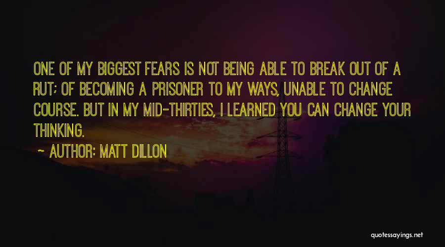 Matt Dillon Quotes: One Of My Biggest Fears Is Not Being Able To Break Out Of A Rut; Of Becoming A Prisoner To