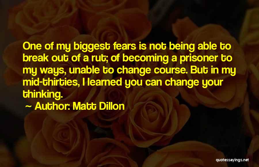 Matt Dillon Quotes: One Of My Biggest Fears Is Not Being Able To Break Out Of A Rut; Of Becoming A Prisoner To