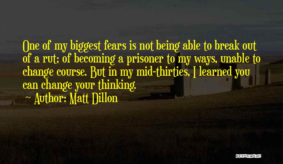Matt Dillon Quotes: One Of My Biggest Fears Is Not Being Able To Break Out Of A Rut; Of Becoming A Prisoner To