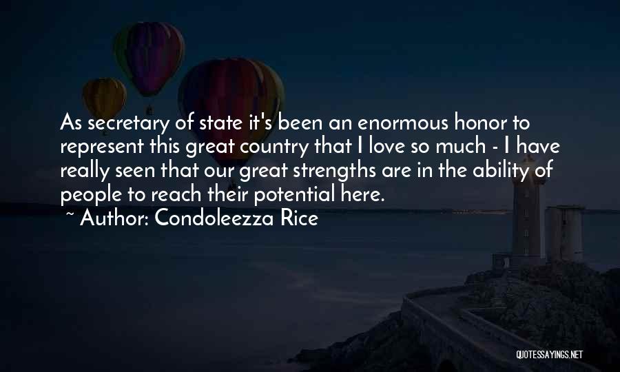 Condoleezza Rice Quotes: As Secretary Of State It's Been An Enormous Honor To Represent This Great Country That I Love So Much -