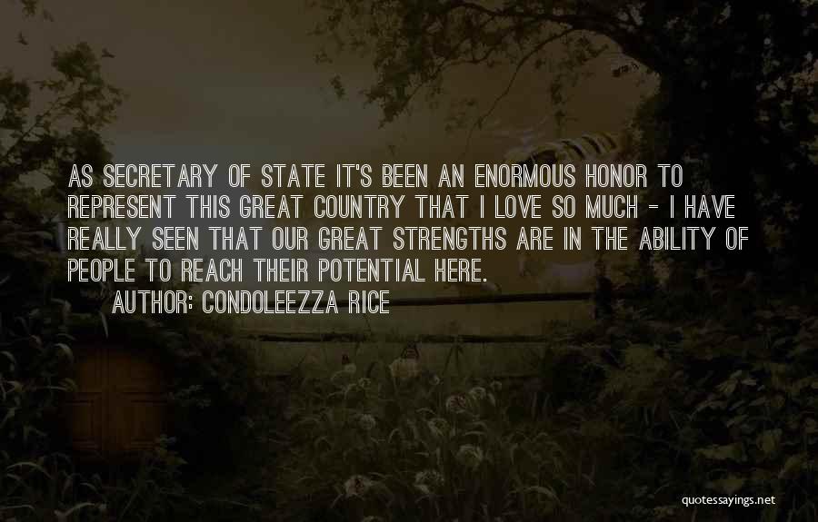 Condoleezza Rice Quotes: As Secretary Of State It's Been An Enormous Honor To Represent This Great Country That I Love So Much -