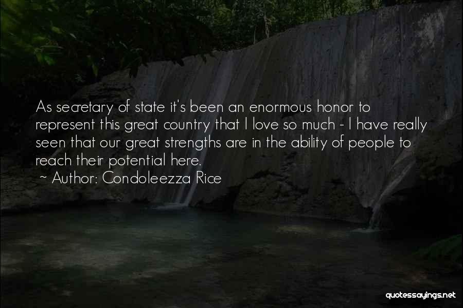 Condoleezza Rice Quotes: As Secretary Of State It's Been An Enormous Honor To Represent This Great Country That I Love So Much -