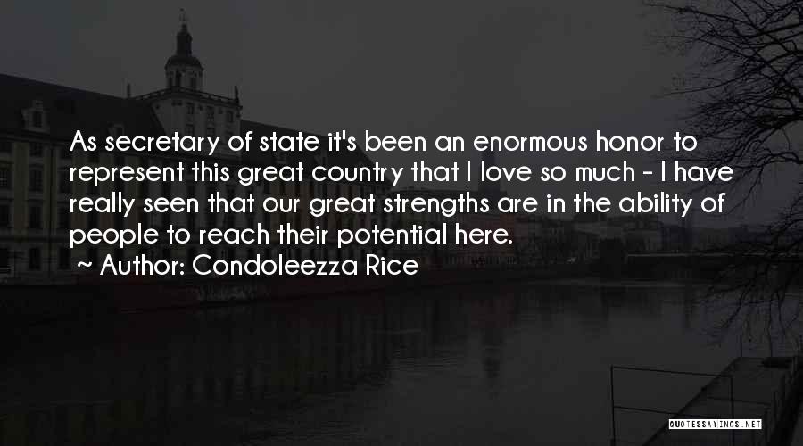 Condoleezza Rice Quotes: As Secretary Of State It's Been An Enormous Honor To Represent This Great Country That I Love So Much -