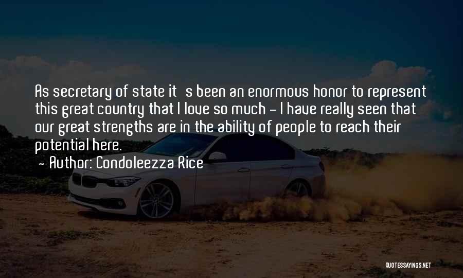 Condoleezza Rice Quotes: As Secretary Of State It's Been An Enormous Honor To Represent This Great Country That I Love So Much -