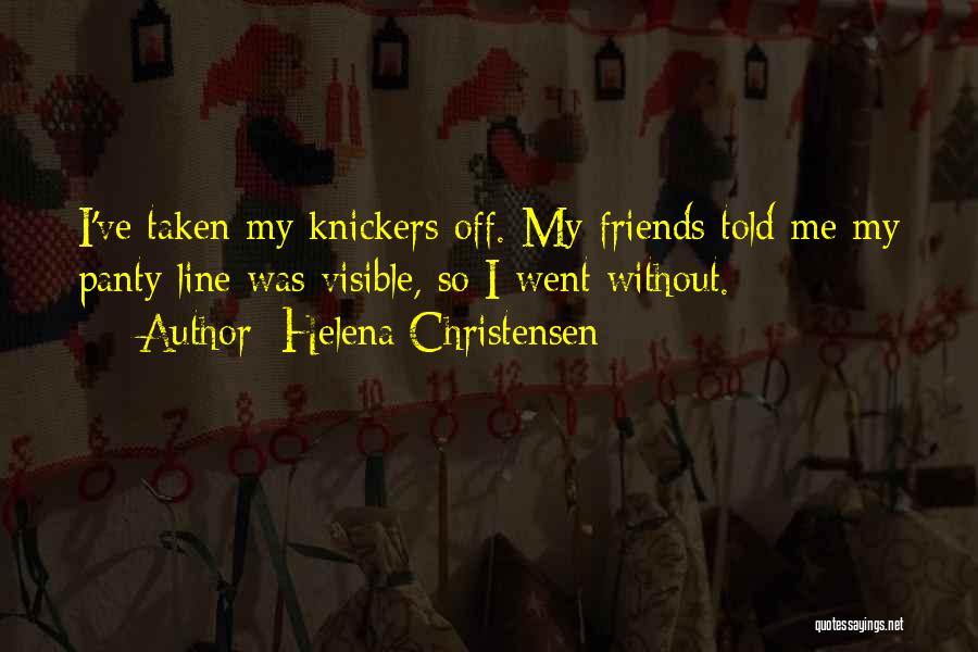 Helena Christensen Quotes: I've Taken My Knickers Off. My Friends Told Me My Panty Line Was Visible, So I Went Without.