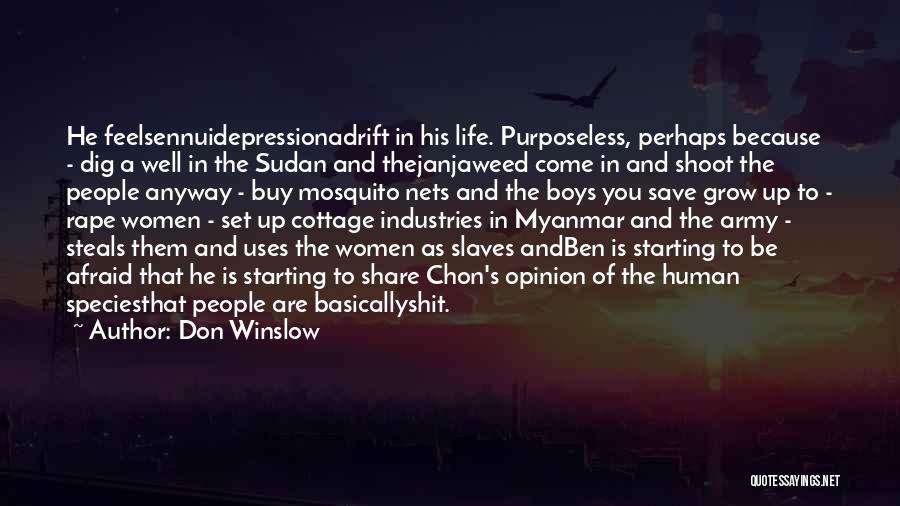 Don Winslow Quotes: He Feelsennuidepressionadrift In His Life. Purposeless, Perhaps Because - Dig A Well In The Sudan And Thejanjaweed Come In And
