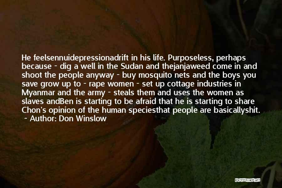 Don Winslow Quotes: He Feelsennuidepressionadrift In His Life. Purposeless, Perhaps Because - Dig A Well In The Sudan And Thejanjaweed Come In And