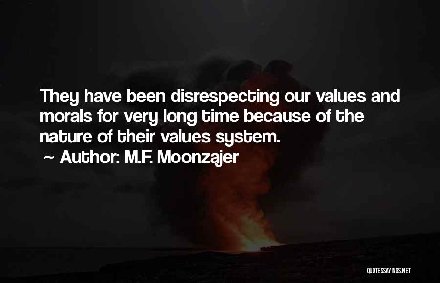 M.F. Moonzajer Quotes: They Have Been Disrespecting Our Values And Morals For Very Long Time Because Of The Nature Of Their Values System.