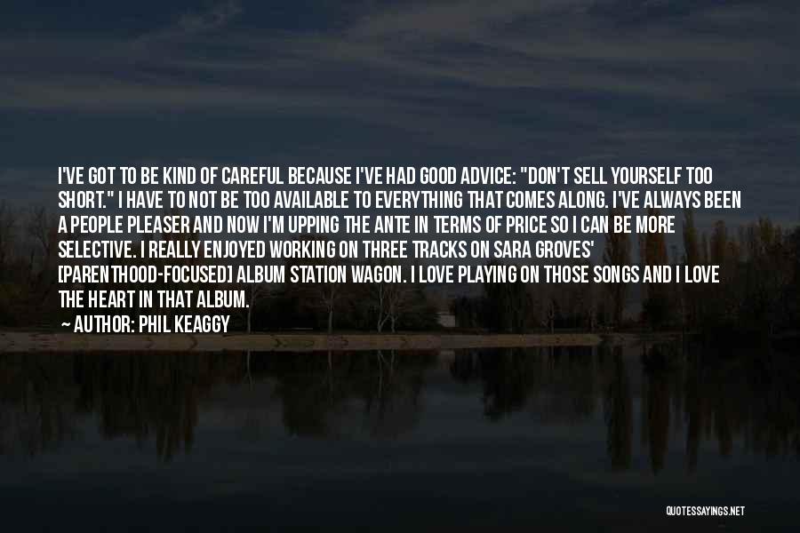 Phil Keaggy Quotes: I've Got To Be Kind Of Careful Because I've Had Good Advice: Don't Sell Yourself Too Short. I Have To