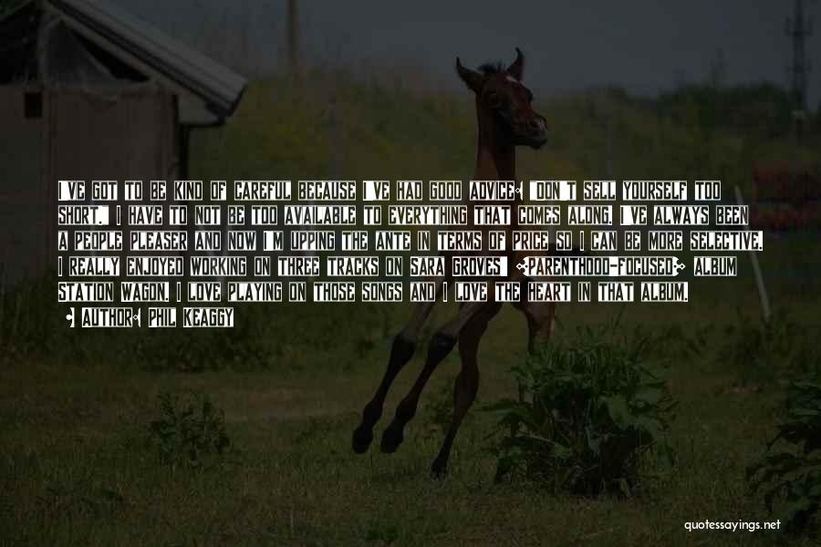 Phil Keaggy Quotes: I've Got To Be Kind Of Careful Because I've Had Good Advice: Don't Sell Yourself Too Short. I Have To