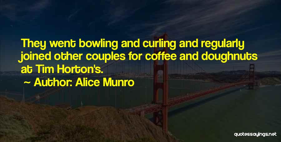 Alice Munro Quotes: They Went Bowling And Curling And Regularly Joined Other Couples For Coffee And Doughnuts At Tim Horton's.
