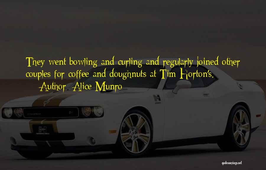 Alice Munro Quotes: They Went Bowling And Curling And Regularly Joined Other Couples For Coffee And Doughnuts At Tim Horton's.