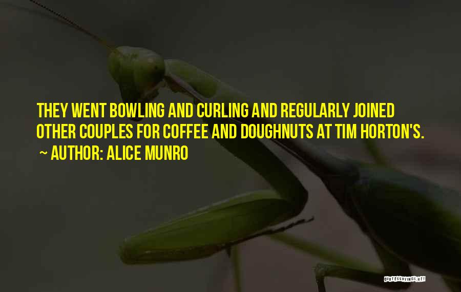 Alice Munro Quotes: They Went Bowling And Curling And Regularly Joined Other Couples For Coffee And Doughnuts At Tim Horton's.