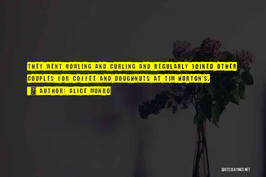 Alice Munro Quotes: They Went Bowling And Curling And Regularly Joined Other Couples For Coffee And Doughnuts At Tim Horton's.