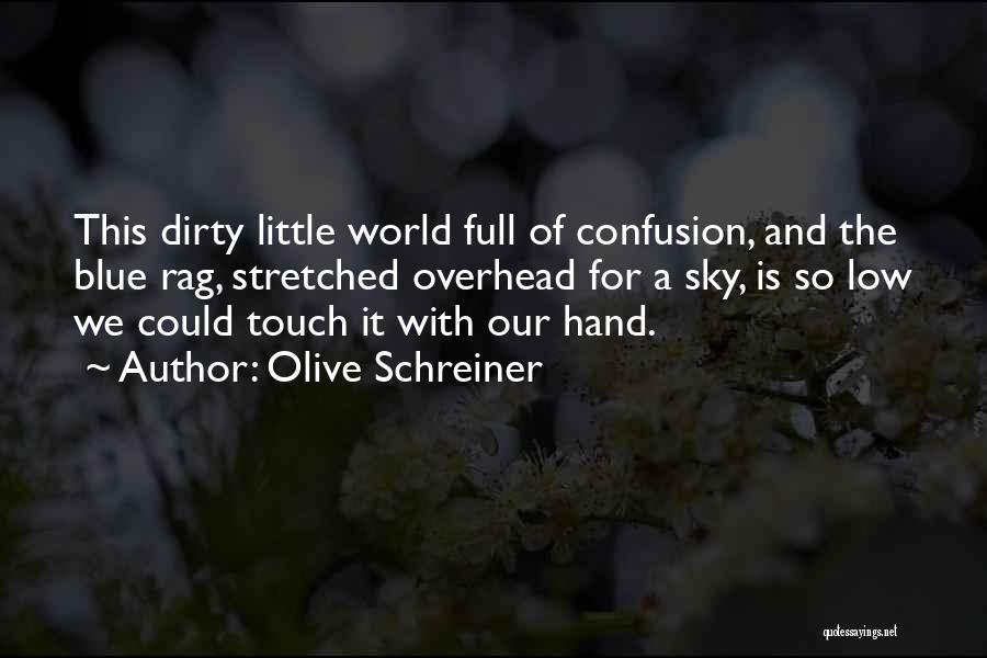 Olive Schreiner Quotes: This Dirty Little World Full Of Confusion, And The Blue Rag, Stretched Overhead For A Sky, Is So Low We