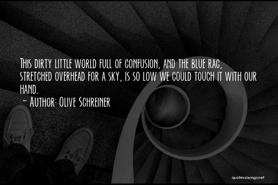 Olive Schreiner Quotes: This Dirty Little World Full Of Confusion, And The Blue Rag, Stretched Overhead For A Sky, Is So Low We