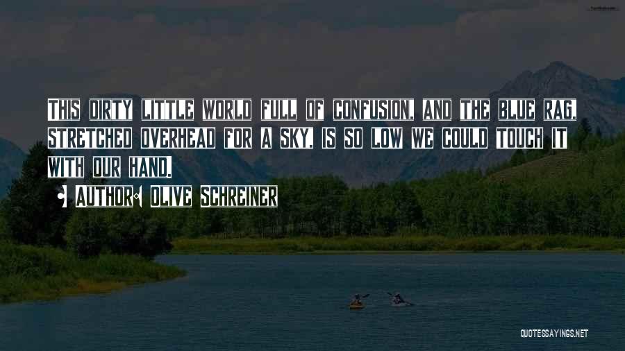 Olive Schreiner Quotes: This Dirty Little World Full Of Confusion, And The Blue Rag, Stretched Overhead For A Sky, Is So Low We