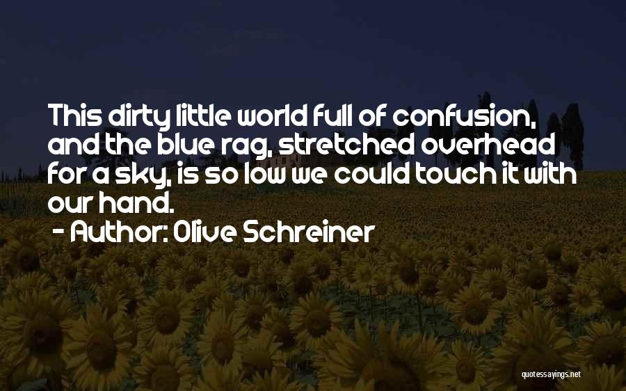 Olive Schreiner Quotes: This Dirty Little World Full Of Confusion, And The Blue Rag, Stretched Overhead For A Sky, Is So Low We