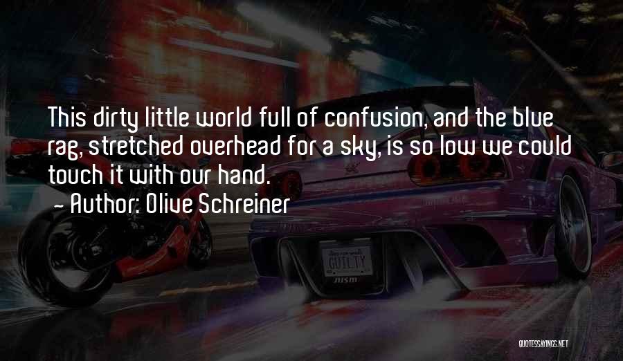 Olive Schreiner Quotes: This Dirty Little World Full Of Confusion, And The Blue Rag, Stretched Overhead For A Sky, Is So Low We