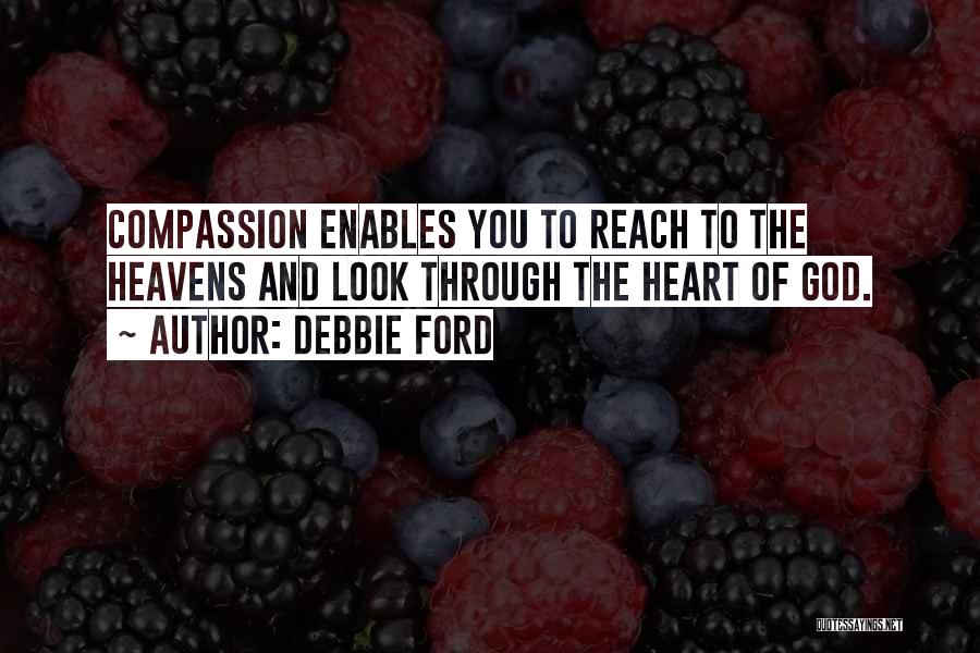 Debbie Ford Quotes: Compassion Enables You To Reach To The Heavens And Look Through The Heart Of God.