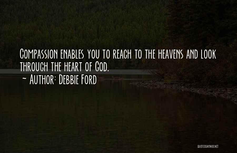Debbie Ford Quotes: Compassion Enables You To Reach To The Heavens And Look Through The Heart Of God.
