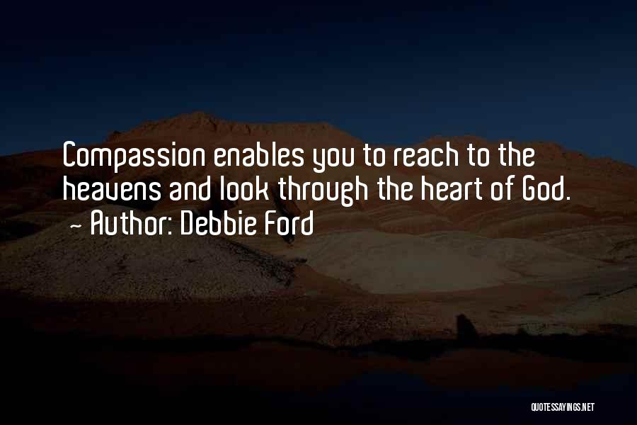 Debbie Ford Quotes: Compassion Enables You To Reach To The Heavens And Look Through The Heart Of God.
