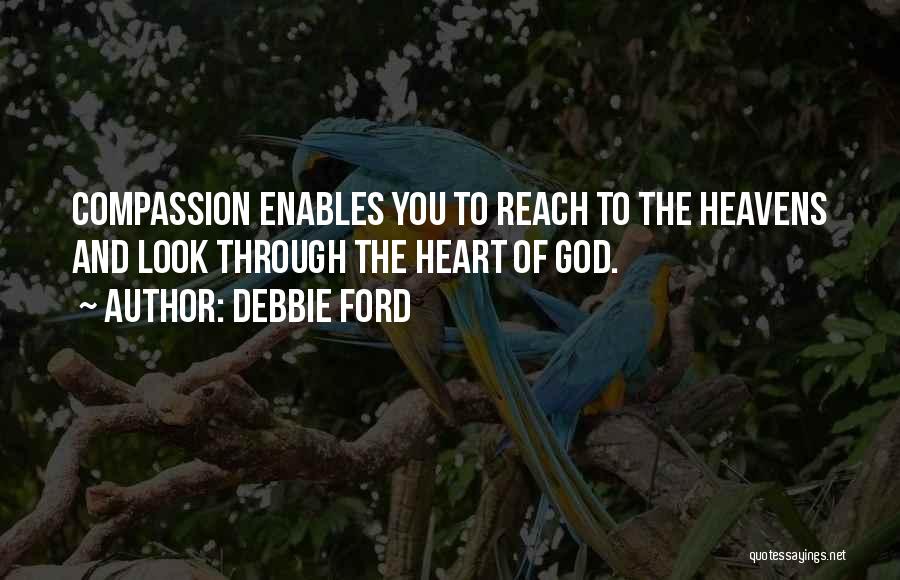 Debbie Ford Quotes: Compassion Enables You To Reach To The Heavens And Look Through The Heart Of God.