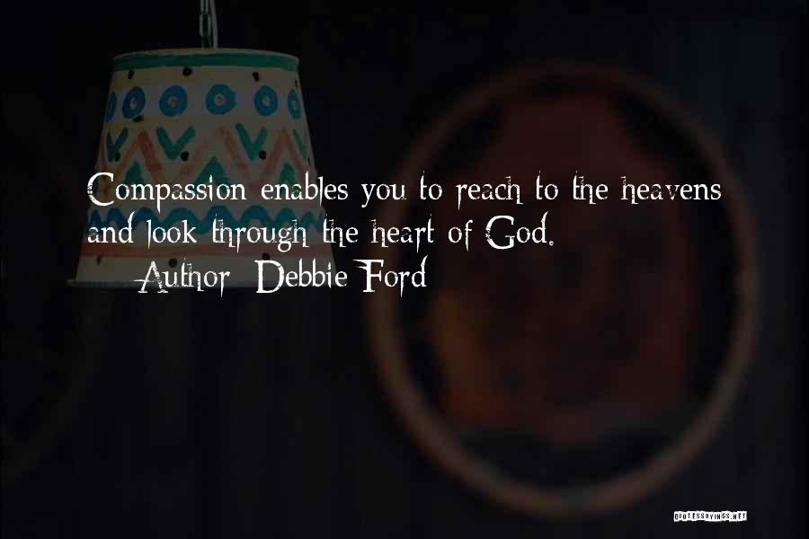 Debbie Ford Quotes: Compassion Enables You To Reach To The Heavens And Look Through The Heart Of God.
