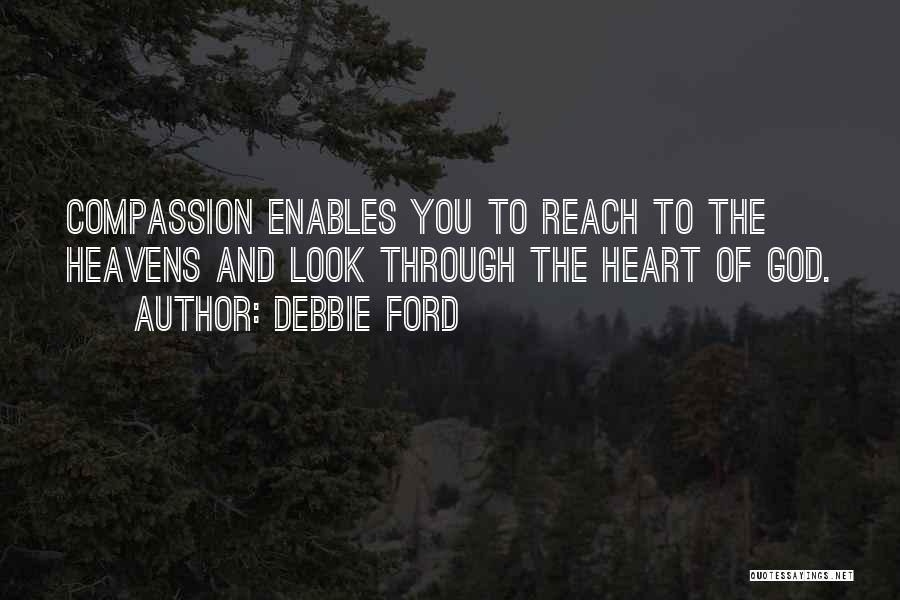 Debbie Ford Quotes: Compassion Enables You To Reach To The Heavens And Look Through The Heart Of God.