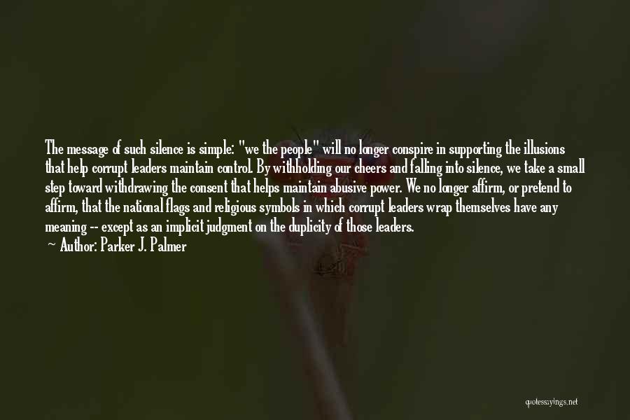 Parker J. Palmer Quotes: The Message Of Such Silence Is Simple: We The People Will No Longer Conspire In Supporting The Illusions That Help