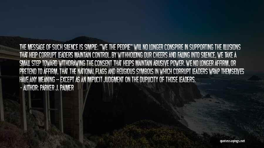 Parker J. Palmer Quotes: The Message Of Such Silence Is Simple: We The People Will No Longer Conspire In Supporting The Illusions That Help