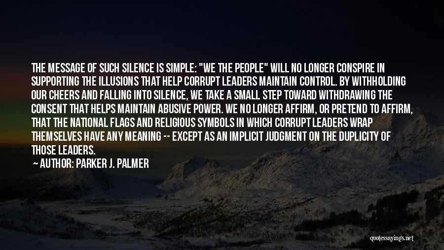 Parker J. Palmer Quotes: The Message Of Such Silence Is Simple: We The People Will No Longer Conspire In Supporting The Illusions That Help