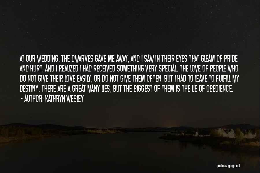 Kathryn Wesley Quotes: At Our Wedding, The Dwarves Gave Me Away, And I Saw In Their Eyes That Gleam Of Pride And Hurt,