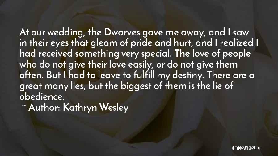 Kathryn Wesley Quotes: At Our Wedding, The Dwarves Gave Me Away, And I Saw In Their Eyes That Gleam Of Pride And Hurt,