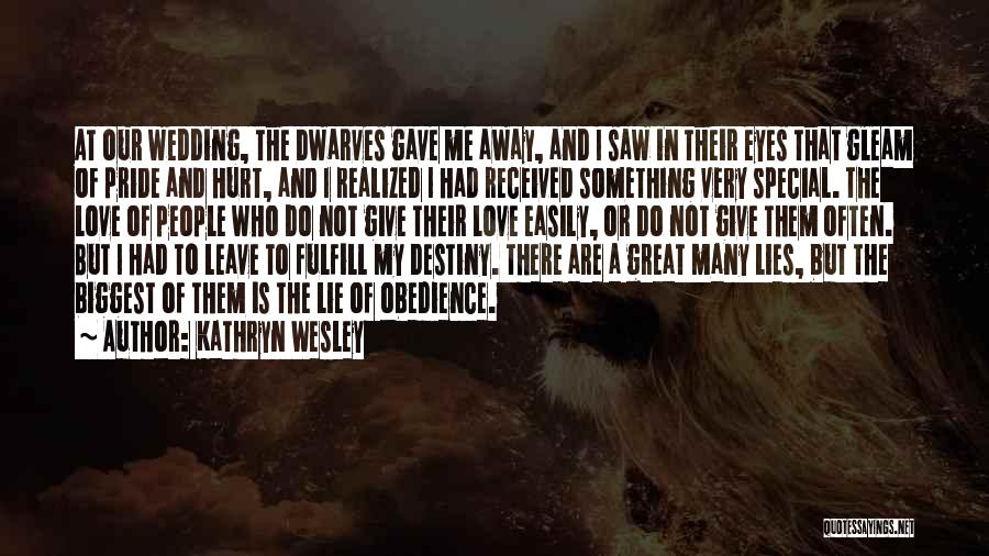 Kathryn Wesley Quotes: At Our Wedding, The Dwarves Gave Me Away, And I Saw In Their Eyes That Gleam Of Pride And Hurt,