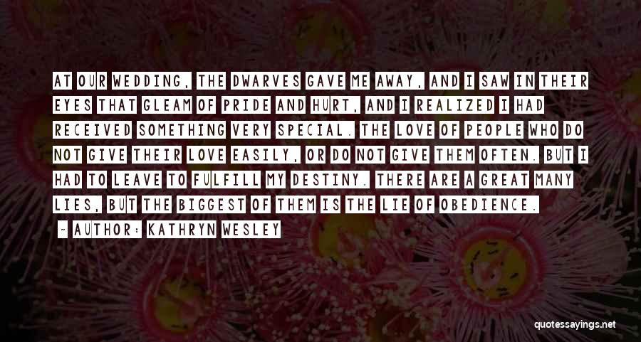 Kathryn Wesley Quotes: At Our Wedding, The Dwarves Gave Me Away, And I Saw In Their Eyes That Gleam Of Pride And Hurt,