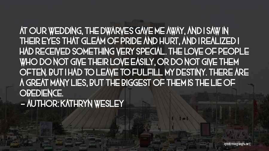 Kathryn Wesley Quotes: At Our Wedding, The Dwarves Gave Me Away, And I Saw In Their Eyes That Gleam Of Pride And Hurt,