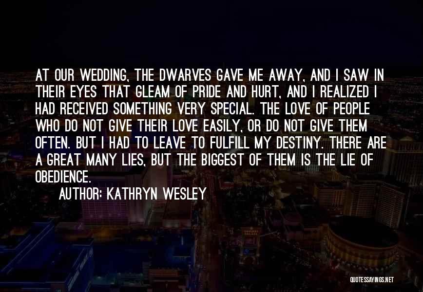 Kathryn Wesley Quotes: At Our Wedding, The Dwarves Gave Me Away, And I Saw In Their Eyes That Gleam Of Pride And Hurt,