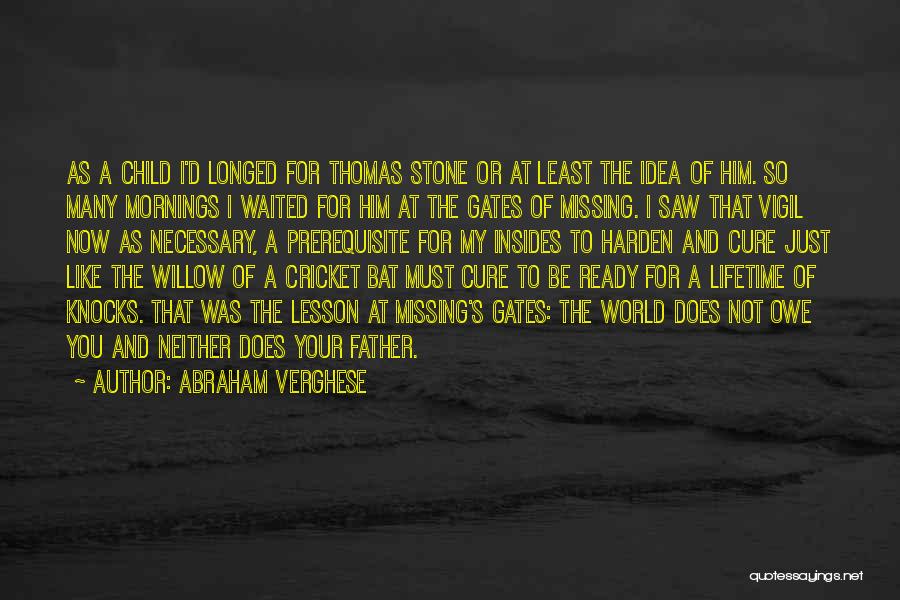 Abraham Verghese Quotes: As A Child I'd Longed For Thomas Stone Or At Least The Idea Of Him. So Many Mornings I Waited